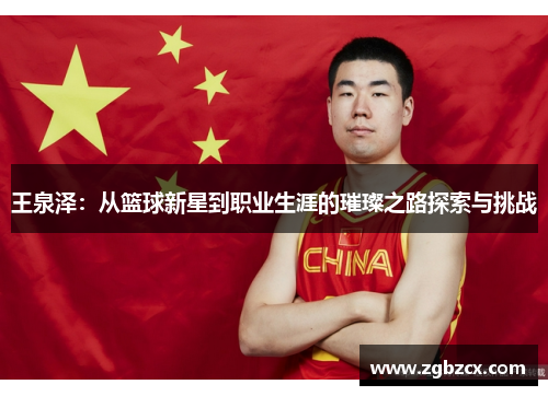 王泉泽：从篮球新星到职业生涯的璀璨之路探索与挑战